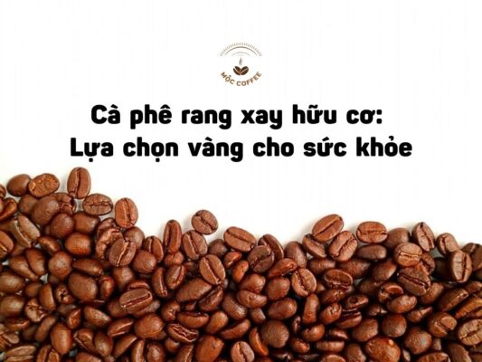 Cà phê rang xay hữu cơ Lựa chọn vàng cho sức khỏe